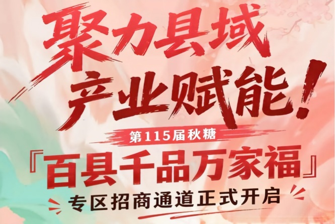 第115届南京秋糖百县千品万家福专区招商启动，聚焦县域产业